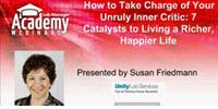 Webinar - How to Take Charge of Your Unruly Inner Critic: 7 Catalysts to Living a Richer, Happier Life