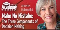 Webinar - Make No Mistake: The Three Components of Decision Making