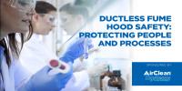 Ductless Fume Hood Safety: Protecting People and Processes